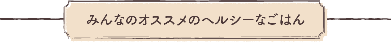 みんなのオススメのヘルシーなごはん